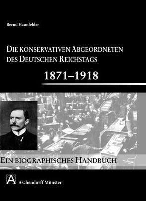 Die konservativen Abgeordneten des deutschen Reichstags von 1871 bis 1918 von Haunfelder,  Bernd