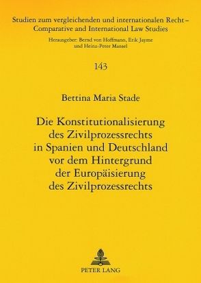 Die Konstitutionalisierung des Zivilprozessrechts in Spanien und Deutschland vor dem Hintergrund der Europäisierung des Zivilprozessrechts von Stade,  Bettina