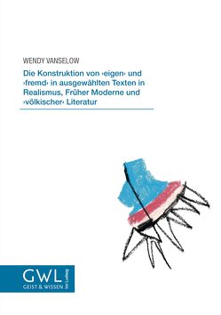 Die Konstruktion von ,eigen’ und ,fremd’ in ausgewählten Texten in Realismus, Früher Moderne und ,völkischer’ Literatur von Vanselow,  Wendy