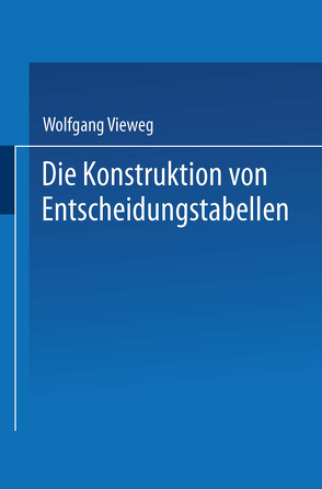 Die Konstruktion von Entscheidungstabellen von Vieweg,  Wolfgang