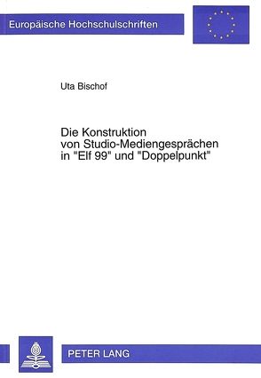 Die Konstruktion von Studio-Mediengesprächen in «Elf 99» und «Doppelpunkt» von Bischof,  Uta