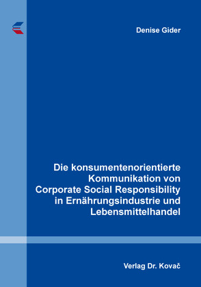 Die konsumentenorientierte Kommunikation von Corporate Social Responsibility in Ernährungsindustrie und Lebensmittelhandel von Gider,  Denise