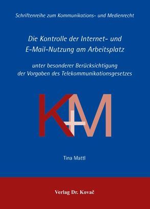 Die Kontrolle der Internet- und E-Mail-Nutzung am Arbeitsplatz von Mattl,  Tina