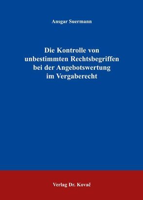 Die Kontrolle von unbestimmten Rechtsbegriffen bei der Angebotswertung im Vergaberecht von Suermann,  Ansgar