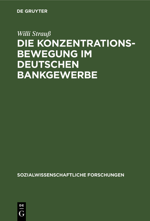 Die Konzentrationsbewegung im deutschen Bankgewerbe von Strauß,  Willi
