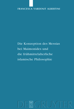 Die Konzeption des Messias bei Maimonides und die frühmittelalterliche islamische Philosophie von Albertini,  Francesca Yardenit