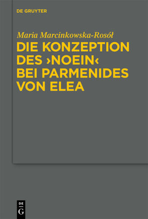 Die Konzeption des „noein“ bei Parmenides von Elea von Marcinkowska-Rosol,  Maria