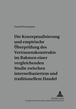 Die Konzeptualisierung und empirische Überprüfung des Vertrauenskonstrukts im Rahmen einer vergleichenden Studie zwischen internetbasiertem und traditionellem Handel von Bornemann,  Daniel