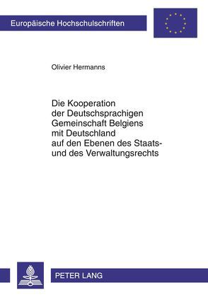 Die Kooperation der Deutschsprachigen Gemeinschaft Belgiens mit Deutschland auf den Ebenen des Staats- und des Verwaltungsrechts von Hermanns,  Olivier