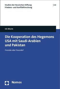 Die Kooperation des Hegemons USA mit Saudi-Arabien und Pakistan von Wurm,  Iris