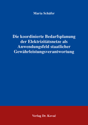 Die koordinierte Bedarfsplanung der Elektrizitätsnetze als Anwendungsfeld staatlicher Gewährleistungsverantwortung von Schäfer,  Maria