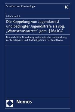 Die Koppelung von Jugendarrest und bedingter Jugendstrafe als sog. „Warnschussarrest“ gem. § 16a JGG von Schmidt,  Julia