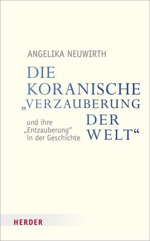 Die koranische Verzauberung der Welt und ihre Entzauberung in der Geschichte von Neuwirth,  Angelika