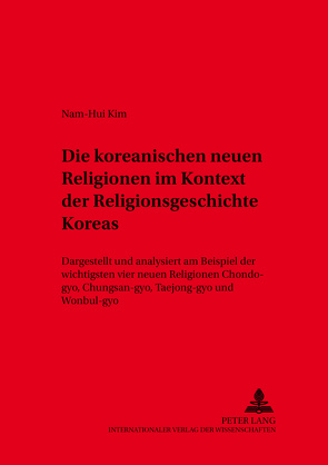 Die koreanischen neuen Religionen im Kontext der Religionsgeschichte Koreas von Nam-Hui Kim