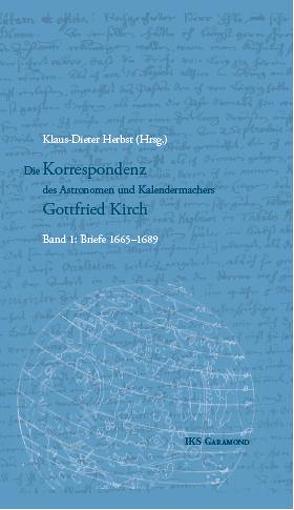Die Korrespondenz des Astronomen und Kalendermachers Gottfried Kirch (1639-1710) / Die Korrespondenz des Astronomen und Kalendermachers Gottfried Kirch (1639-1710) von Herbst,  Klaus D