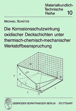 Die Korrosionsschutzwirkung oxidischer Deckschichten unter thermisch-chemisch-mechanischer Werkstoffbeanspruchung von Schütze,  Michael