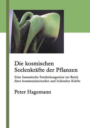 Die kosmischen Seelenkräfte der Pflanzen von Hagemann,  Peter