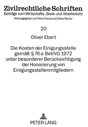 Die Kosten der Einigungsstelle gemäß 76 a BetrVG 1972 unter besonderer Berücksichtigung der Honorierung von Einigungsstellenmitgliedern von Ebert,  Oliver