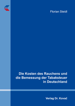 Die Kosten des Rauchens und die Bemessung der Tabaksteuer in Deutschland von Steidl,  Florian