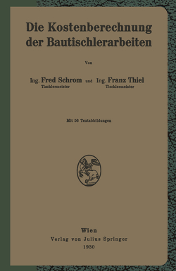 Die Kostenberechnung der Bautischlerarbeiten von Schrom,  F., Thiel,  F.