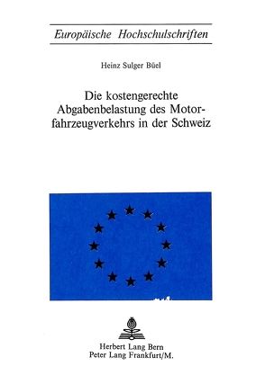 Die Kostengerechte Abgabenbelastung des Motorfahrzeugverkehrs in der Schweiz von Sulger Büel,  Heinz