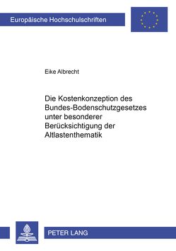 Die Kostenkonzeption des Bundes-Bodenschutzgesetzes unter besonderer Berücksichtigung der Altlastenthematik von Albrecht,  Eike