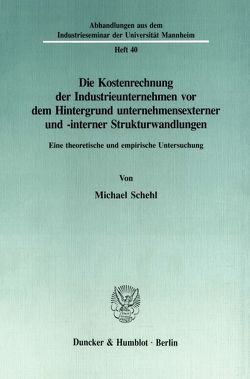 Die Kostenrechnung der Industrieunternehmen vor dem Hintergrund unternehmensexterner und -interner Strukturwandlungen. von Schehl,  Michael