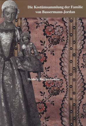 Die Kostümsammlung der Familie von Bassermann-Jordan als Beispiel für die zeitgenössische bürgerliche Mode von 1760-1870 von Biegler-Sander,  Heidede