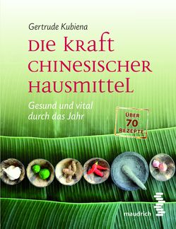 Die Kraft chinesischer Hausmittel von Kubiena,  Gertrude