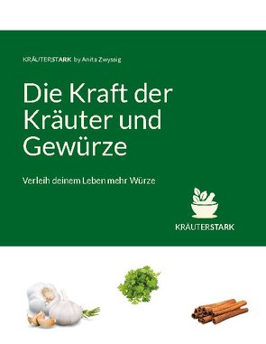 Die Kraft der Kräuter und Gewürze von Zwyssig,  Anita