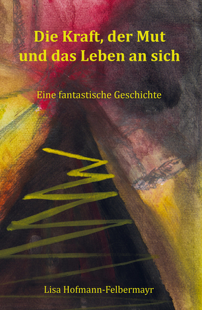 Die Kraft, der Mut und das Leben an sich von Hofmann-Felbermayr,  Lisa