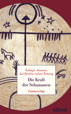 Die Kraft der Schamanen von Aitmatow,  Tschingis, Rytchëu,  Juri, Tschinag,  Galsan