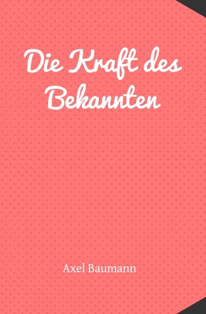 Die Kraft des Bekannten von Baumann,  Axel