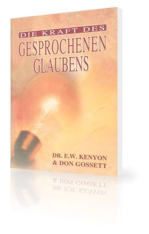 Die Kraft des gesprochenen Glaubens von Gossett,  Don, Kenyon,  E.W.