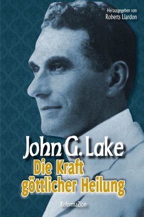 Die Kraft göttlicher Heilung von Lake,  John G., Liardon,  Roberts, Wenski,  Kornelia