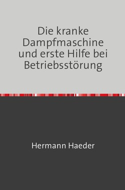 Die kranke Dampfmaschine und erste Hilfe bei Betriebsstörung von Haeder,  Hermann