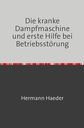 Die kranke Dampfmaschine und erste Hilfe bei Betriebsstörung von Haeder,  Hermann