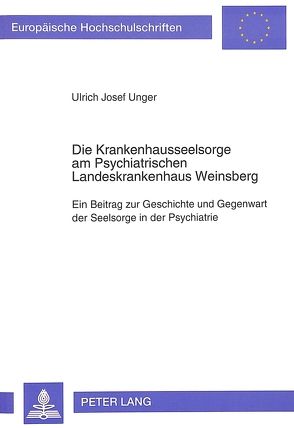 Die Krankenhausseelsorge am Psychiatrischen Landeskrankenhaus Weinsberg von Unger,  Ulrich