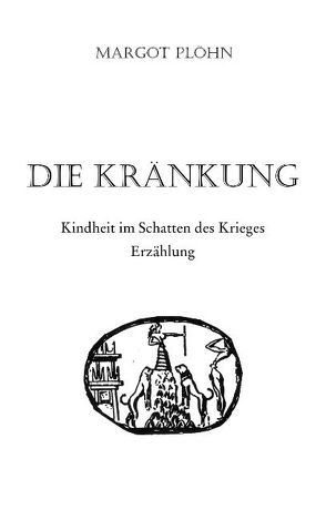 Die Kränkung – Kindheit im Schatten des Krieges von Plöhn,  Margot