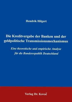 Die Kreditvergabe der Banken und der geldpolitische Transmissionsmechanismus von Hilgert,  Hendrik