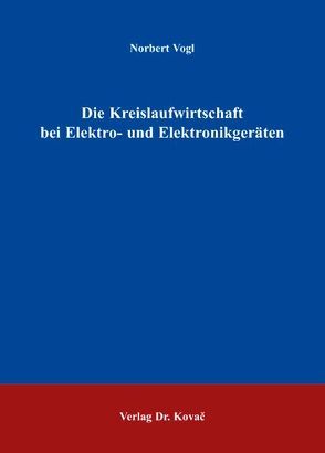 Die Kreislaufwirtschaft bei Elektro- und Elektronikgeräten von Vogl,  Norbert