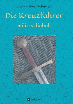 Die Kreuzfahrer – milites diaboli von Nebauer,  Jens - Uwe