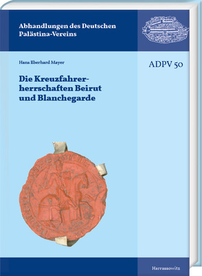 Die Kreuzfahrerherrschaften Beirut und Blanchegarde von Mayer,  Hans Eberhard