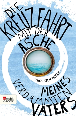 Die Kreuzfahrt mit der Asche meines verdammten Vaters von Nesch,  Thorsten