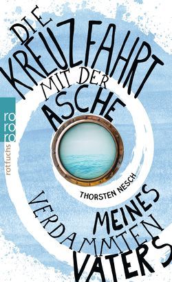 Die Kreuzfahrt mit der Asche meines verdammten Vaters von Nesch,  Thorsten