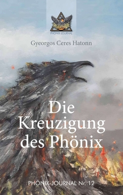 Die Kreuzigung des Phönix von Alberts,  Lydia, Buchwald,  José, Hatonn,  Gyeorgos Ceres