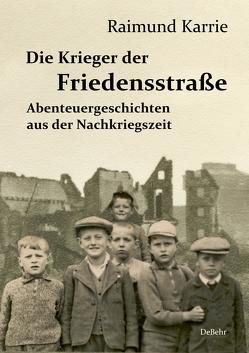 Die Krieger der Friedensstraße – Abenteuergeschichten aus der Nachkriegszeit von Karrie,  Raimund