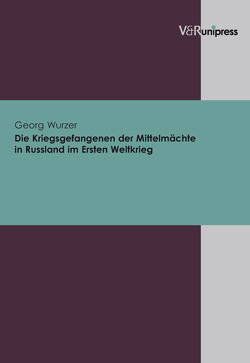 Die Kriegsgefangenen der Mittelmächte in Russland im Ersten Weltkrieg von Wurzer,  Georg