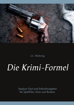 Die Krimi-Formel: Analyse-Tool und Schreibratgeber für Spielfilm, Serie und Roman von Mohring,  J.C.