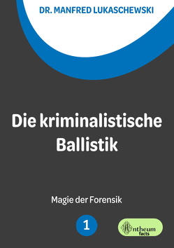 Die kriminalistische Ballistik von Lukaschewski,  Manfred